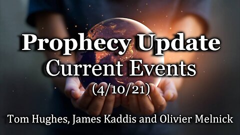 Prophecy Update: Current Events (4/10/21)