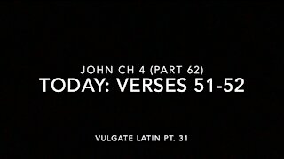 John Ch 4 Pt 62 Verses 51–52 (Vulgate 31)