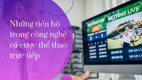 Những tiến bộ trong công nghệ cá cược thể thao trực tiếp