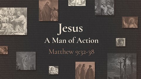 Sep. 17, 2023 - Sunday AM - MESSAGE - Jesus: A Man of Action (Matt. 9:32-38)