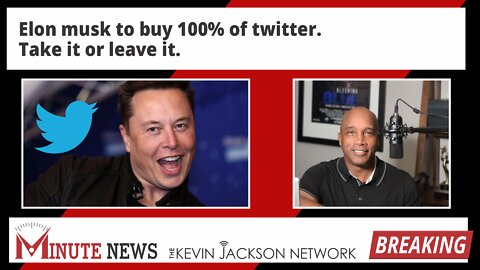 Elon musk to buy 100% of twitter. Take it or leave it. - The Kevin Jackson Network MinuteNews