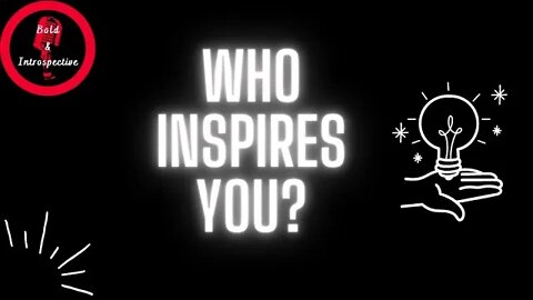 Who inspires me?!