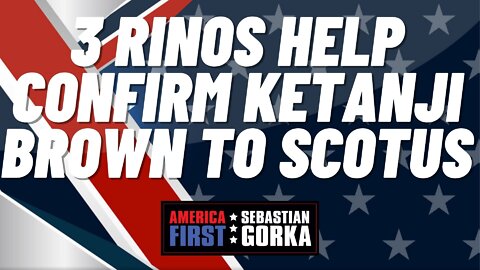 Sebastian Gorka FULL SHOW: 3 RINOs help confirm Ketanji Brown to SCOTUS