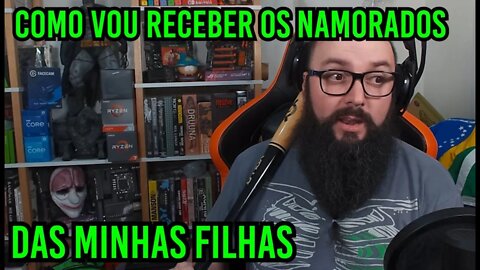 Como Vou Receber Os Namorados Das Minhas Filhas !