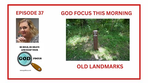 GOD FOCUS THIS MORNING -- EPISODE 37 - OLD LANDMARKS