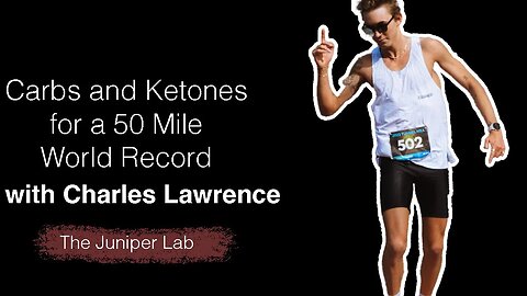 Ketones and Carbs to Fuel a 4:48:21 50 Mile World Record, Besting Walmsley, with Charles Lawrence