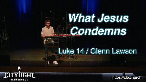 What Jesus Condemns / Luke 14 / Glenn Lawson