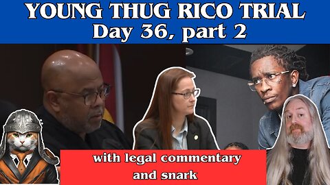 Young Thug RICO-Trial. Day 36, part 2. States witnesses ruins cops testimony.