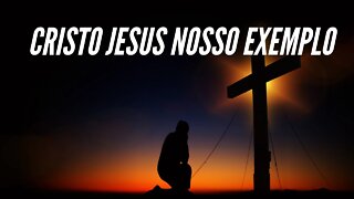 CRISTO JESUS NOSSO MAIOR EXEMPLO.