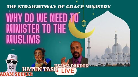 USAMA DAKDOK , HATUN TASH & ADAM SEEKER- Why Do We Need to Minister to the Muslims