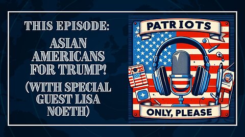 Patriots Only, Please: Asian Americans for Trump! With Special Guest Lisa Noeth