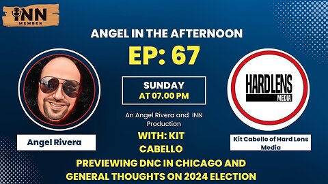 Kit Cabello of Hard Lens Media Previews DNC 2024 | Angel In The Afternoon EP: 67