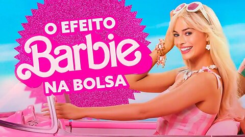 Efeito Barbie: Ações da Mattel Sobem com Filme da Barbie: Vale Investir?