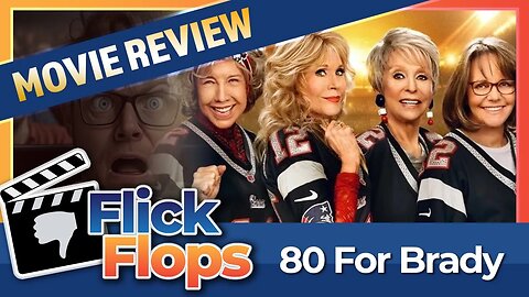 Flick Flops -Episode 11- 80 For Brady (2023) with Lily Tomlin, Jane Fonda, Rita Moreno & Sally Field