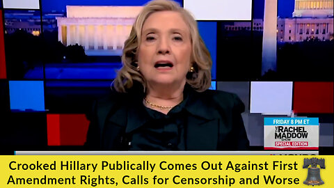 Crooked Hillary Publically Comes Out Against First Amendment Rights, Calls for Censorship and Worse