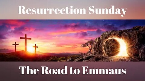 Luke 24:13-35 (Full Service), "Resurrection Sunday: the Road to Emmaus"