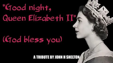 Good Night Queen Elizabeth II (1926 - 2022) - Rest in Peace by John H Shelton