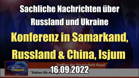 Sachliche Nachrichten: Konferenz in Samarkand, Russland & China, Isjum (16.09.2022)