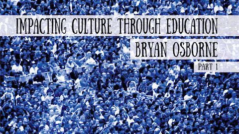 Impacting Culture Through Education - Bryan Osborne, Part 1 (Meet the Cast!)