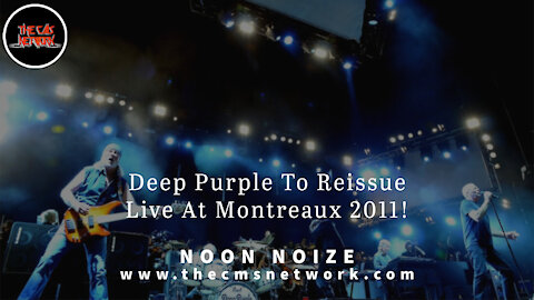 CMSN | Noon Noize 5.26.21 - Deep Purple Reissue LIVE AT MONTREUX 2011