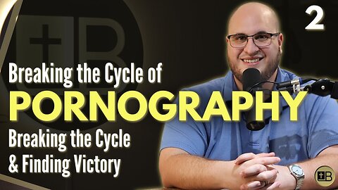 Pornography 02 - Breaking the Cycle | Breaking the Cycle and Finding Victory