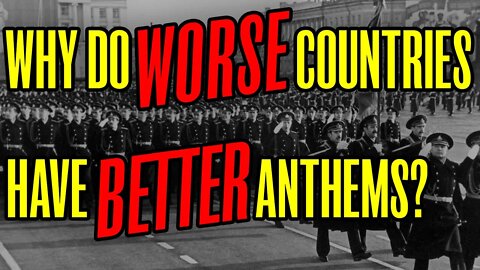 Why Do WORSE Governments Have BETTER National Anthems?