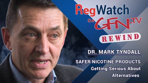 SAFER NICOTINE PRODUCTS | Getting Serious About Alternatives | RegWatch on GFN.TV (Rewind)