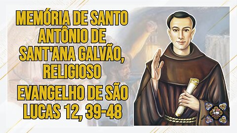 Comentários ao Evangelho da Memória de Santo Antônio de Sant'Ana Galvão, Religioso Lc 12, 39-48