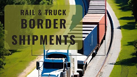 How to Submit ISF Filings for Goods Transported via Rail or Truck Across Borders