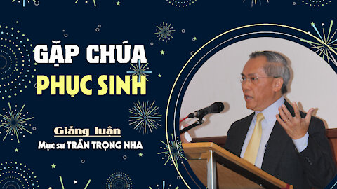 GẶP CHÚA PHỤC SINH - 1 Côrinhtô 15:1-11 || Mục sư TRẦN TRỌNG NHA