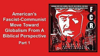 8/31/24 American’s Fascist-Communist Move Toward Globalism From A Biblical Perspective - Part 1