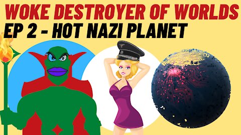 WOKE DESTROYER OF WORLDS - Ep 2 Hot Nazi Planet