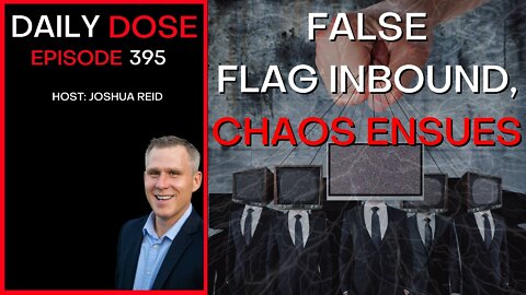 Ep. 395 | False Flag Inbound, Chaos Ensues | The Daily Dose