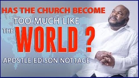 HAS THE CHURCH BECOME TOO MUCH LIKE THE WORLD? - Apostle Edison & Prophetess Mattie NOTTAGE