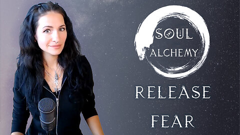 Soul Alchemy - Begin to Release Fear