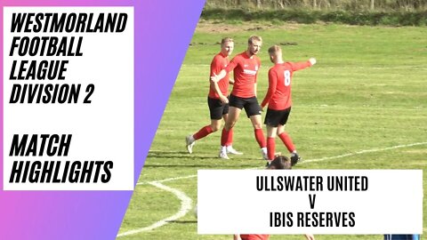 Ullswater United v Ibis Reserves | 11 Goals! | Match Highlights