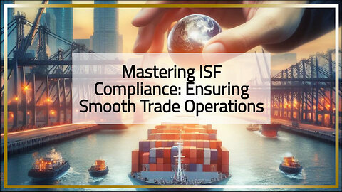 ISF: The Key to Smooth Customs Clearance and Strong Trade Relationships!