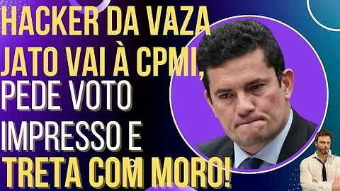 CPMI: ráquer da Vaza Jato pede voto impresso e bate boca com Moro!