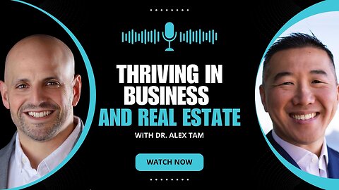 Candid Conversation with Dr. Alex Tam: Thriving in Business and Real Estate