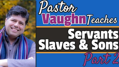 Part 2 "Servants, Slaves & Sons" - Pastor Vaughn preaches LIVE 11/15/21