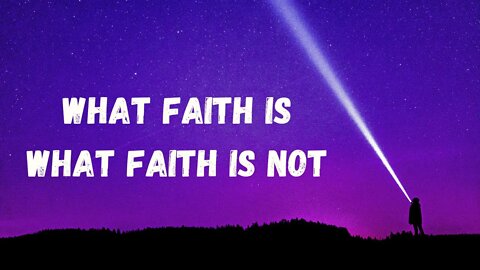 What Faith Is, What Faith Is Not