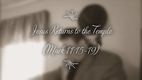 Jesus Returns to the Temple (Mark 11:15-19)