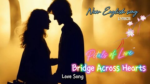 Petals of love Bridge across hearts | English love song | English song with lyrics | Sonic Bliss