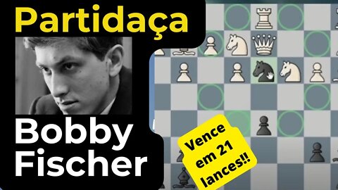 PARTIDAÇA DE BOBBY FISCHER TERMINA EM 21 LANCES