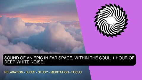 Sound Of An Epic In Far Space, Within The Soul, 1 Hour Of Deep White Noise For Sleep, Think Or Study