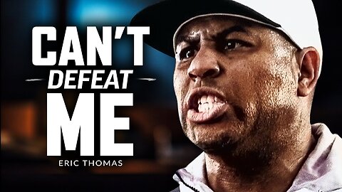 YOU CAN'T DEFEAT ME - Best Motivational Speech Video (Featuring Eric Thomas)