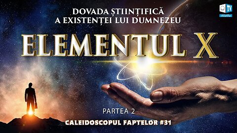 Dovada științifică a existenței lui Dumnezeu | Caleidoscop de fapte 31 (Partea a II-a) | Element X