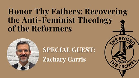 TS&TT: Zachary Garris | Honor Thy Fathers - Recovering the Anti-Feminist Theology of the Reformers