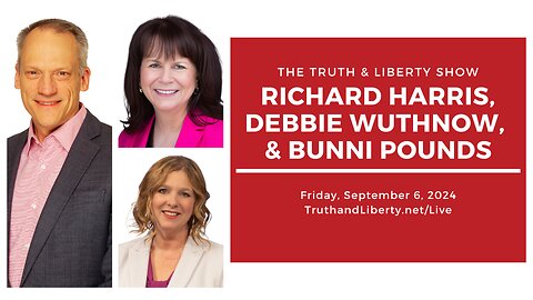 The Truth & Liberty Show with Richard Harris, Debbie Wuthnow, & Bunni Pounds