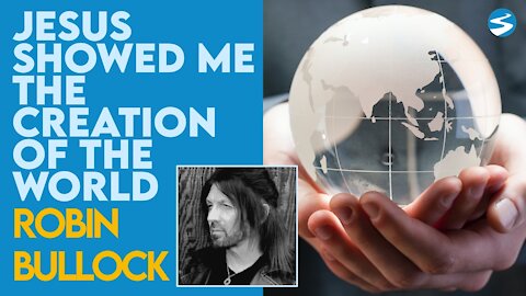 Robin Bullock: Jesus Showed Me the Creation of the World | May 17 2021